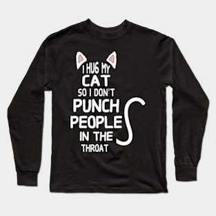 I Hug My Cats So I Don't Punch People In The Throat Long Sleeve T-Shirt